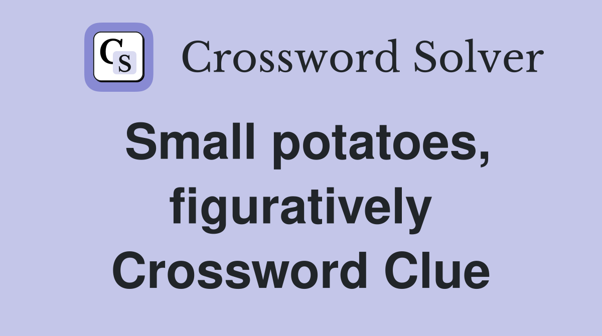 Small potatoes, figuratively Crossword Clue