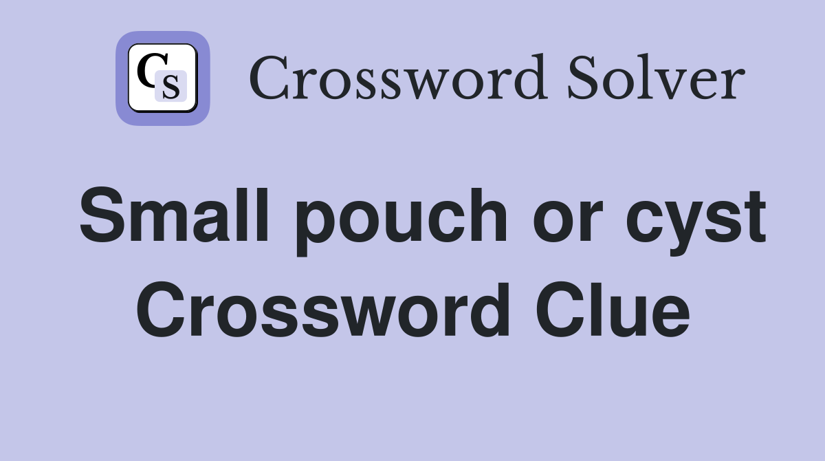Small pouch or cyst Crossword Clue
