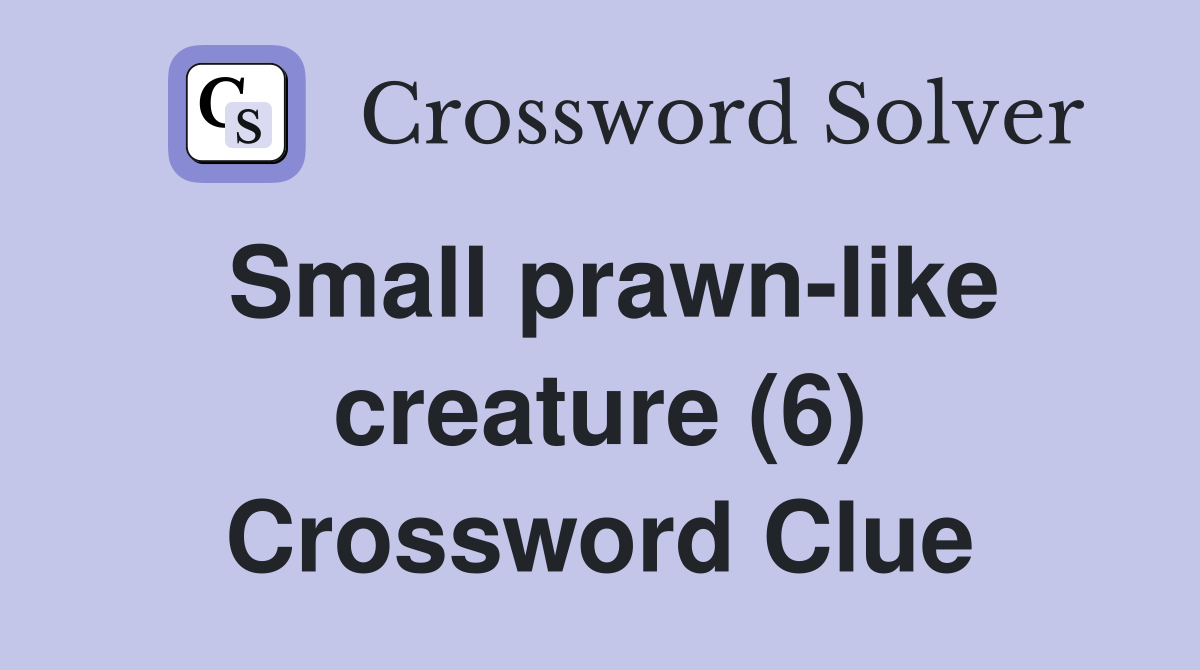 Small prawn-like creature (6) Crossword Clue