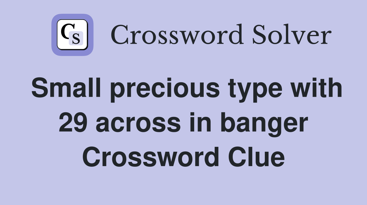 Small precious type with 29 across in banger Crossword Clue