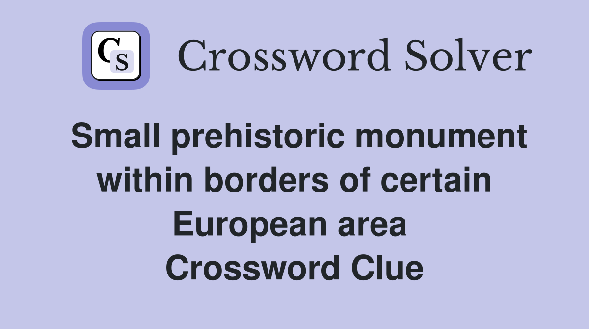 Small prehistoric monument within borders of certain European area  Crossword Clue