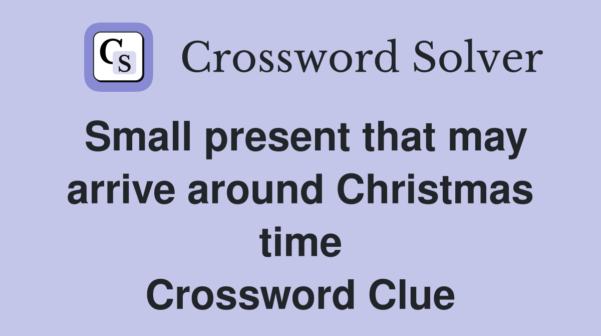 Small present that may arrive around Christmas time Crossword Clue