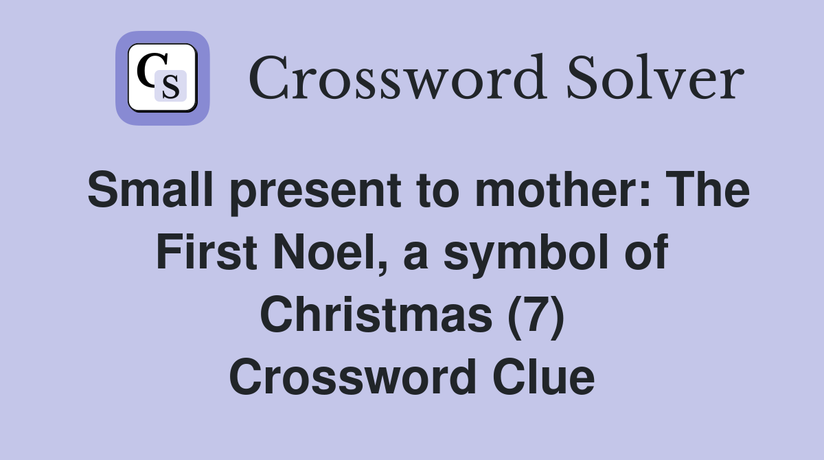 Small present to mother: The First Noel, a symbol of Christmas (7) Crossword Clue