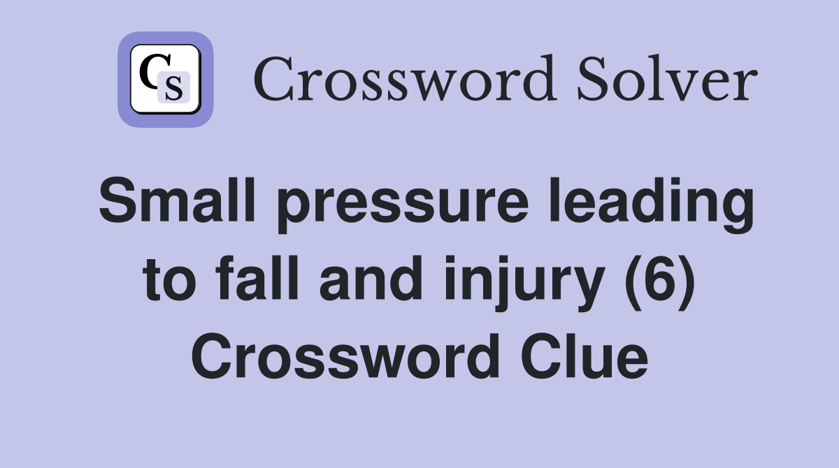Small pressure leading to fall and injury (6) Crossword Clue
