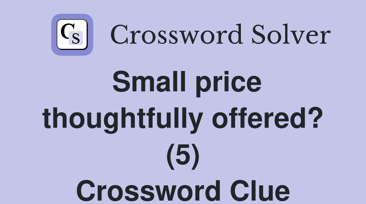 Small price thoughtfully offered? (5) Crossword Clue
