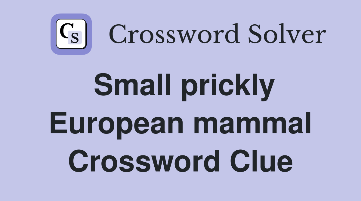 Small prickly European mammal Crossword Clue