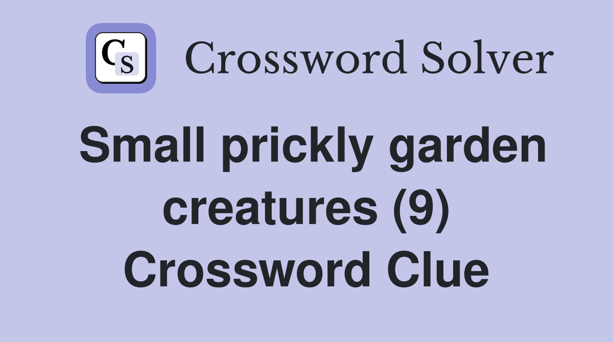 Small prickly garden creatures (9) Crossword Clue