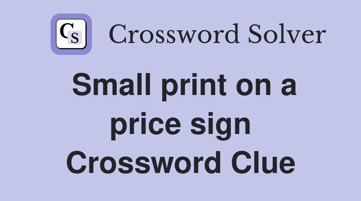 Small print on a price sign Crossword Clue