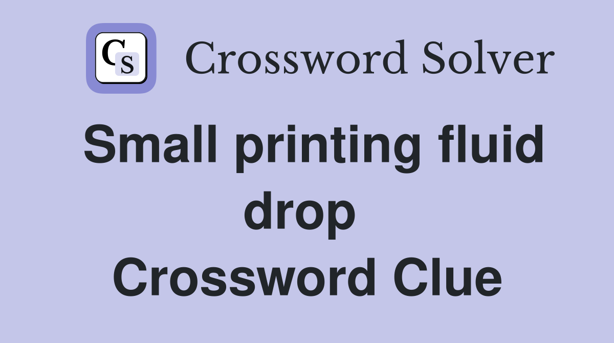 Small printing fluid drop  Crossword Clue