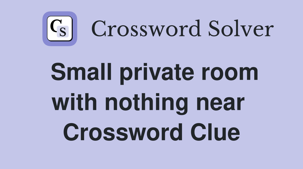 Small private room with nothing near  Crossword Clue