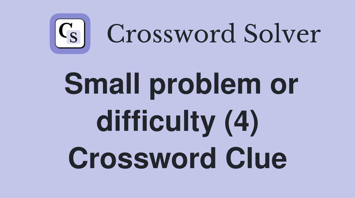 Small problem or difficulty (4) Crossword Clue