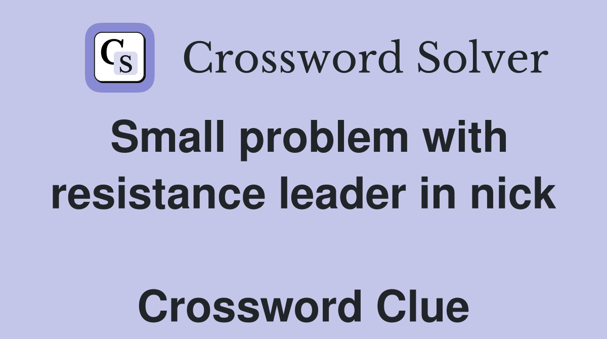 Small problem with resistance leader in nick  Crossword Clue
