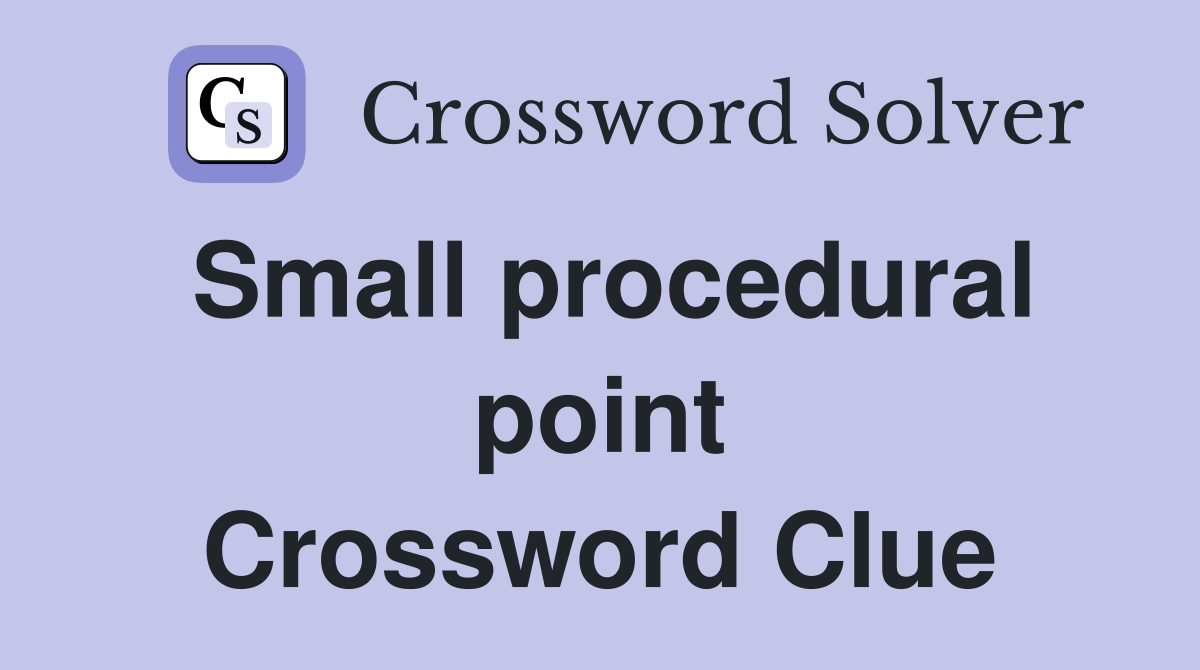 Small procedural point Crossword Clue