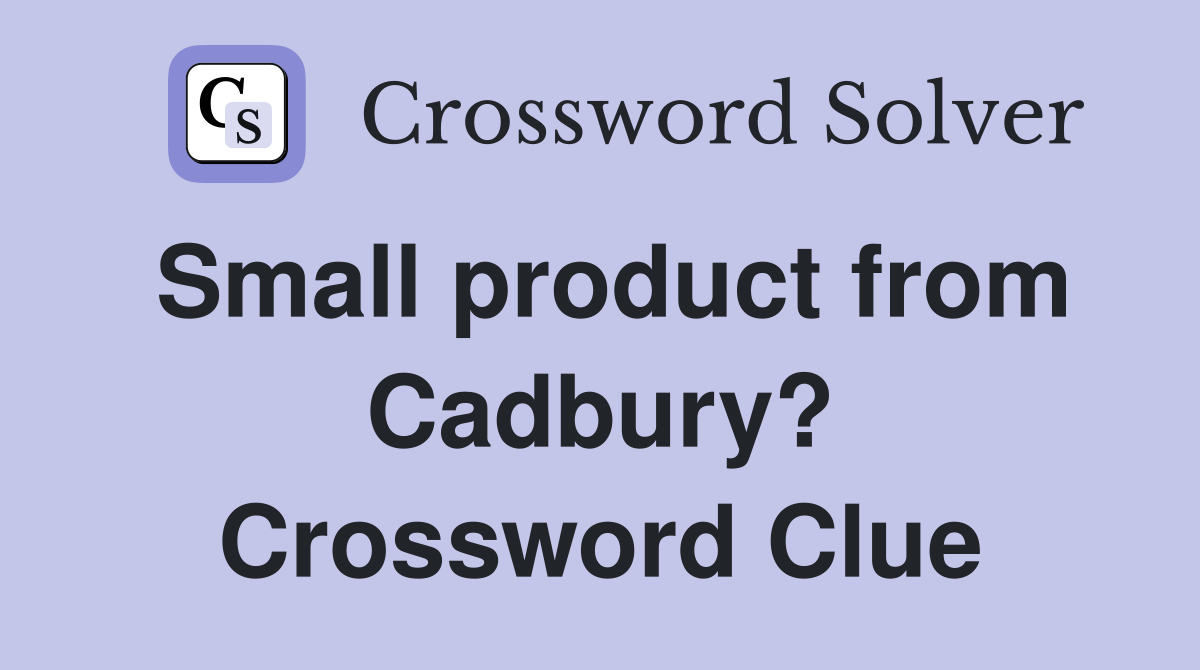 Small product from Cadbury? Crossword Clue