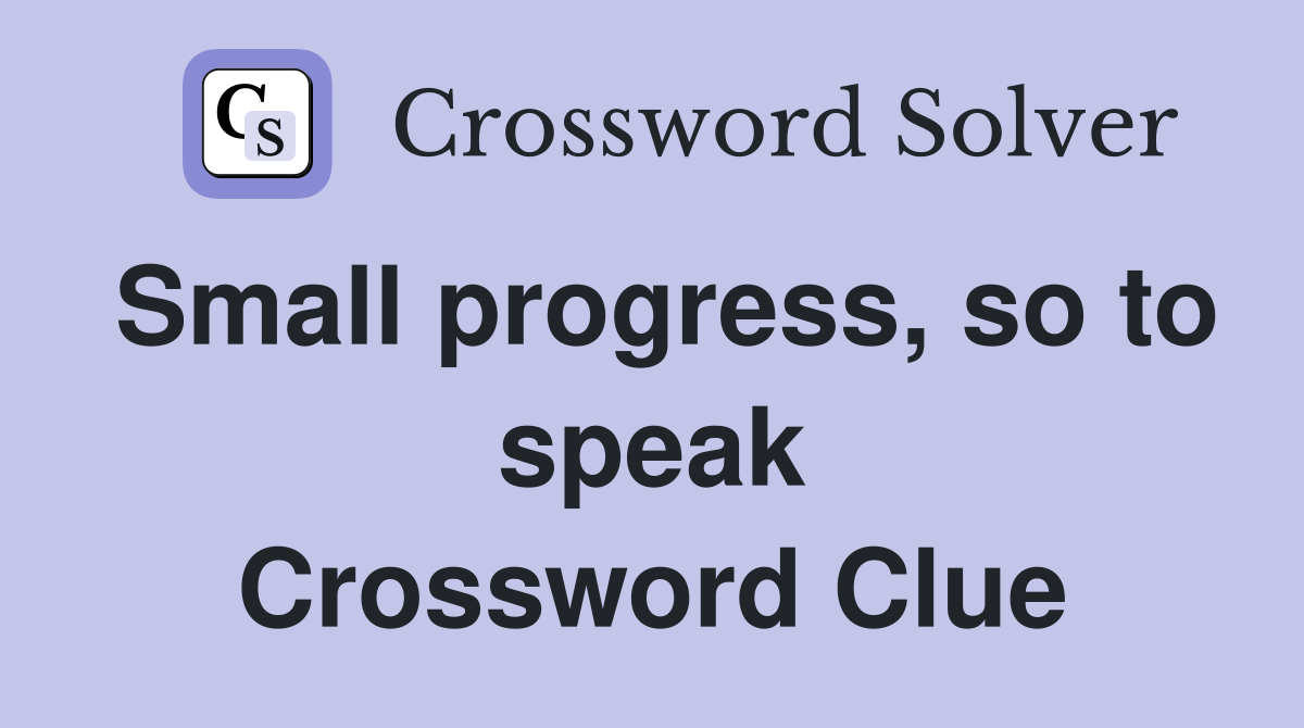 Small progress, so to speak Crossword Clue