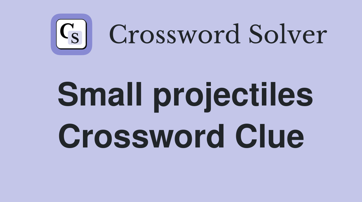 Small projectiles Crossword Clue