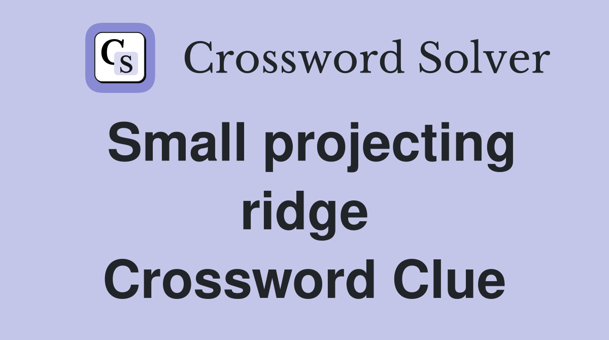 Small projecting ridge Crossword Clue