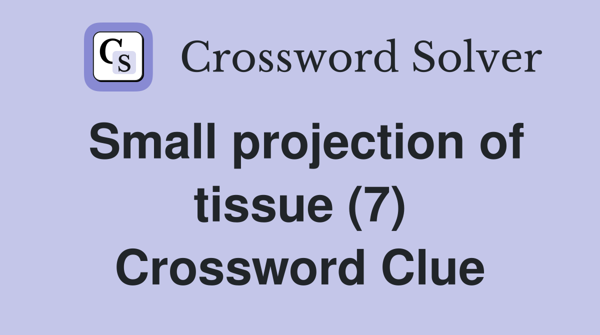 Small projection of tissue (7) Crossword Clue