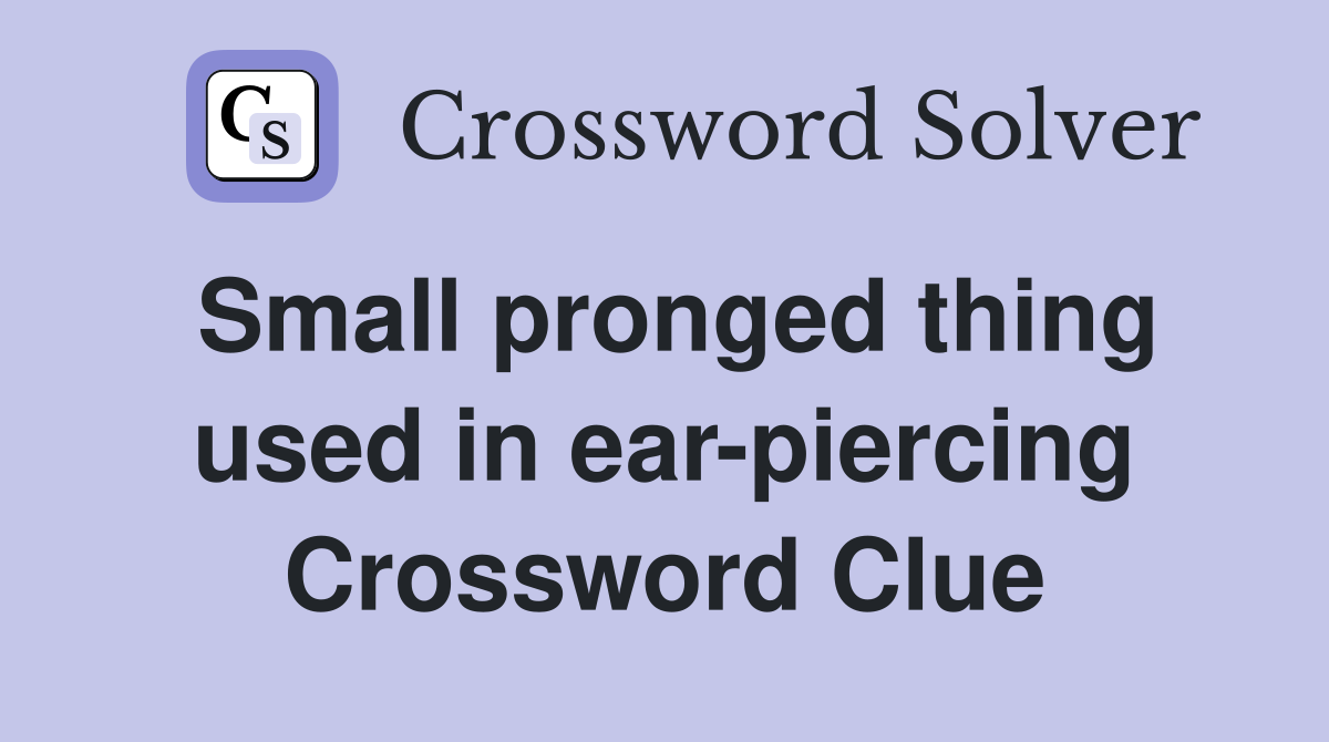 Small pronged thing used in ear-piercing Crossword Clue