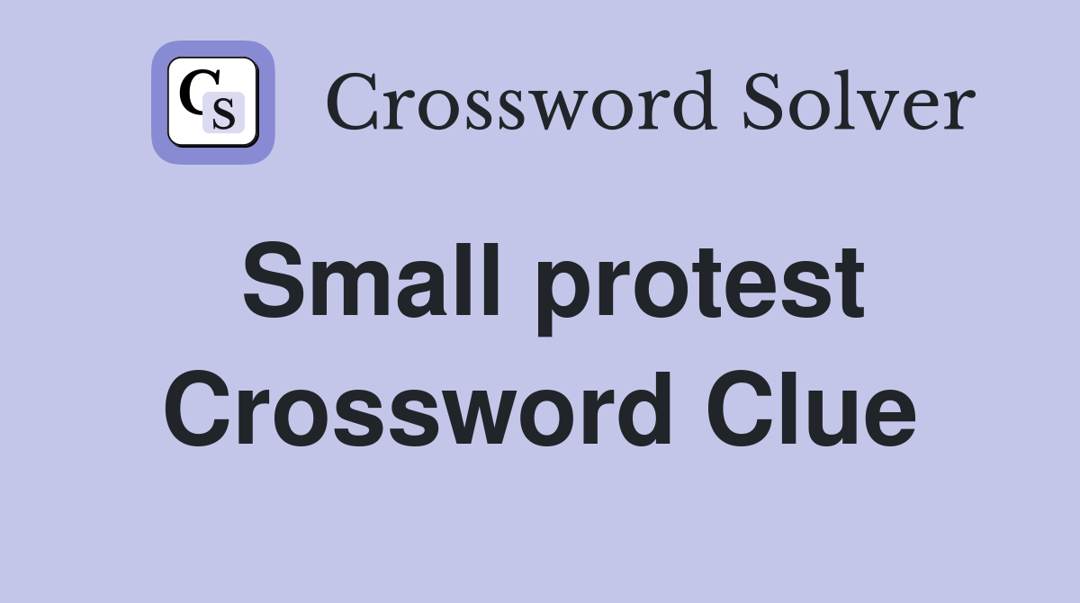 Small protest Crossword Clue