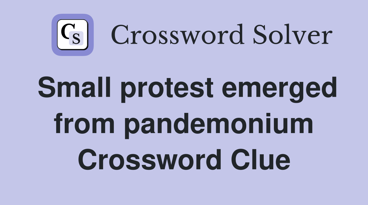 Small protest emerged from pandemonium Crossword Clue