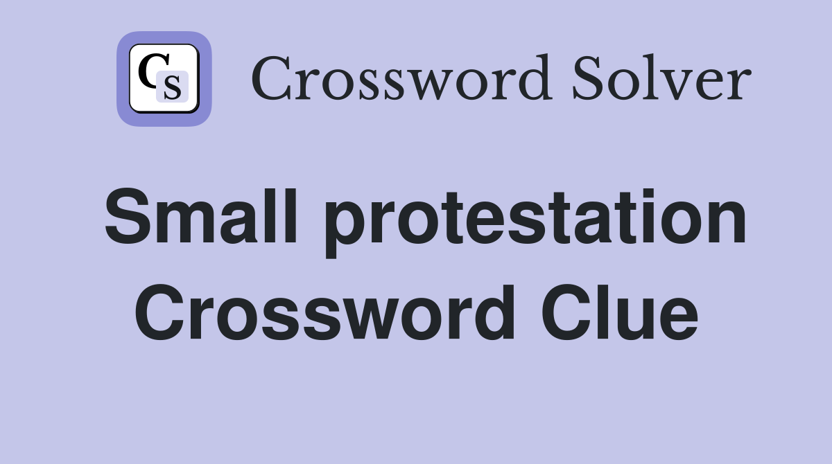 Small protestation Crossword Clue