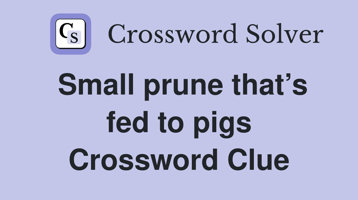 Small prune that’s fed to pigs Crossword Clue