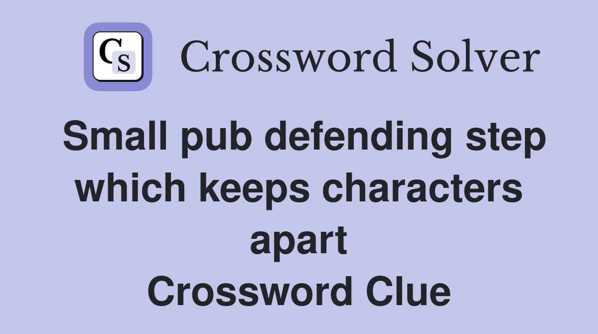 Small pub defending step which keeps characters apart Crossword Clue