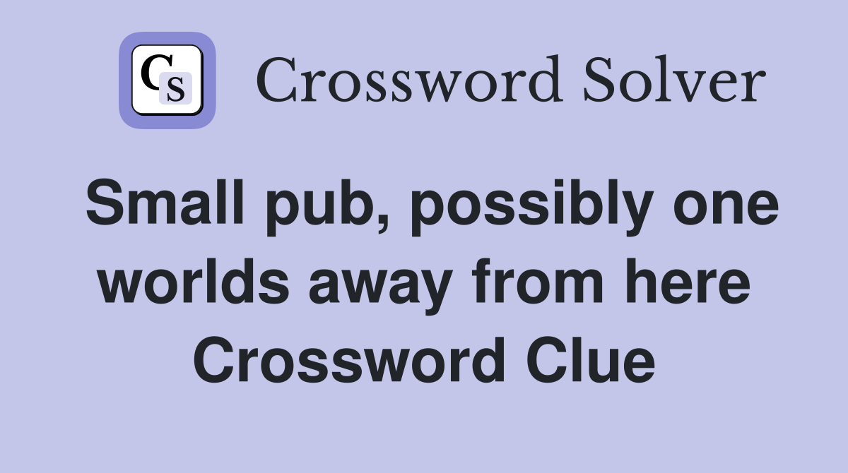 Small pub, possibly one worlds away from here Crossword Clue
