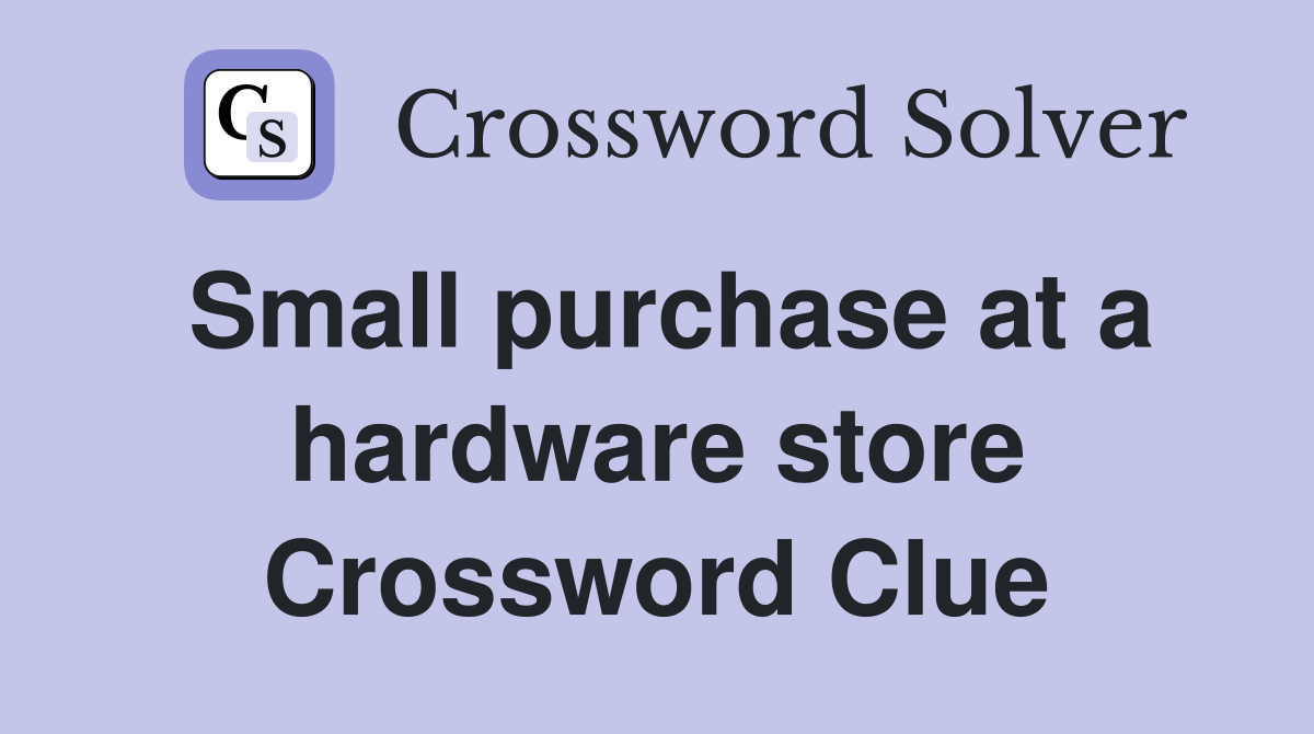 Small purchase at a hardware store Crossword Clue