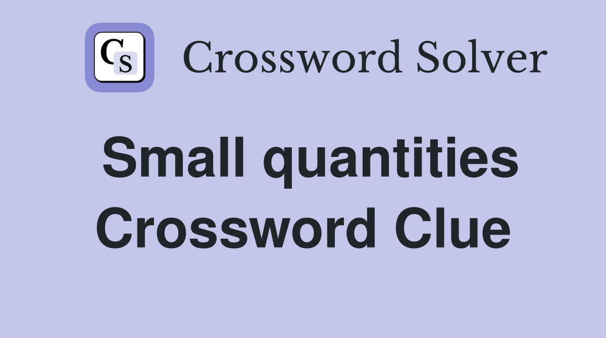 Small quantities Crossword Clue