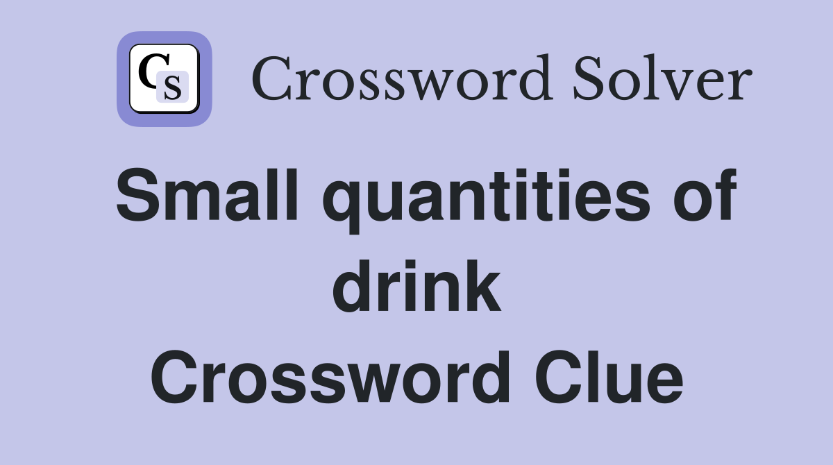 Small quantities of drink Crossword Clue