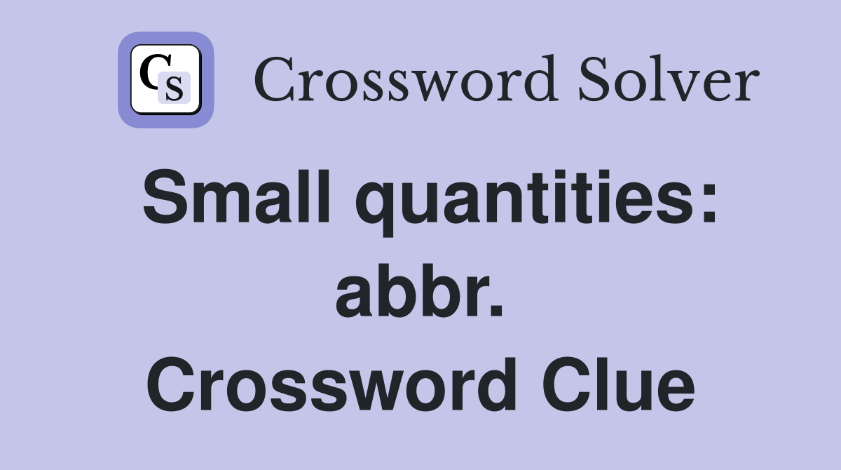 Small quantities: abbr. Crossword Clue