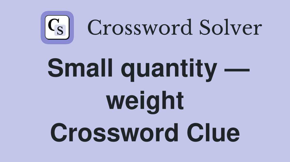 Small quantity — weight Crossword Clue