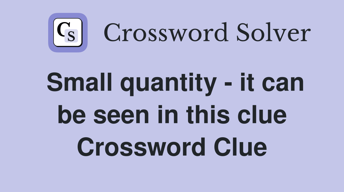 Small quantity - it can be seen in this clue Crossword Clue