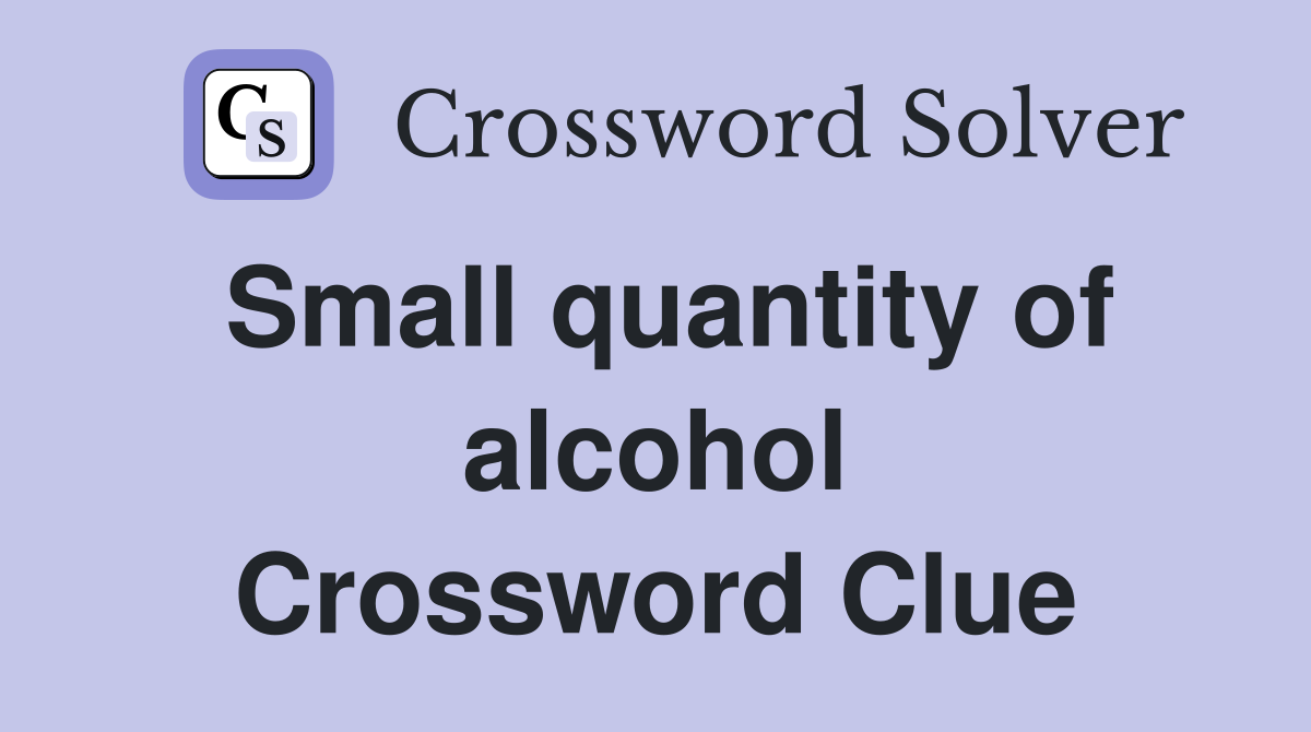 Small quantity of alcohol Crossword Clue