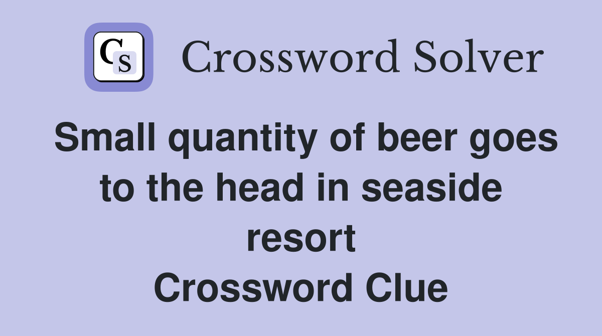 Small quantity of beer goes to the head in seaside resort Crossword Clue