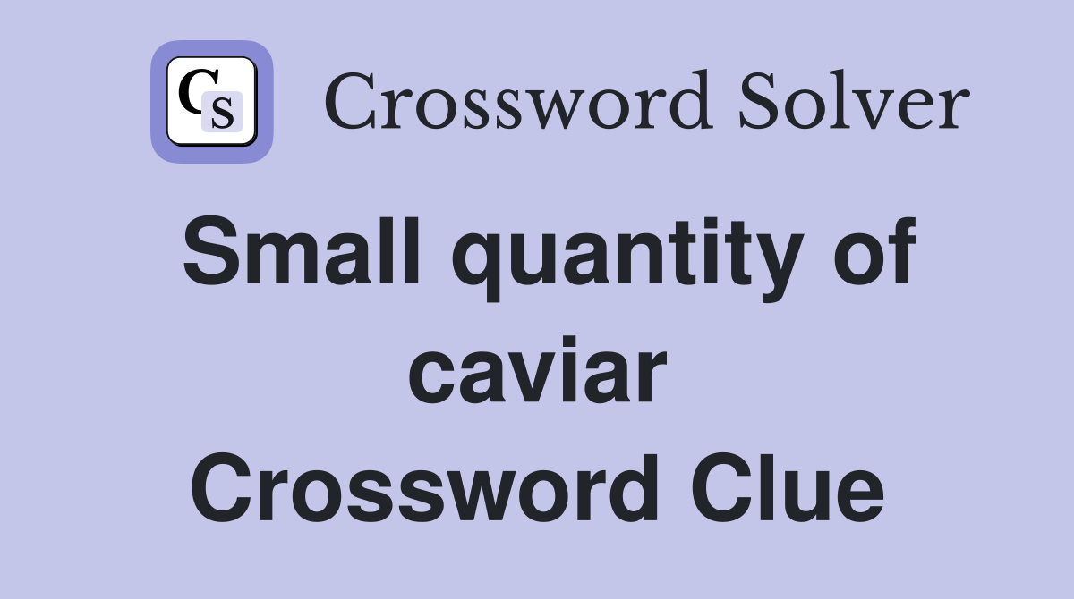 Small quantity of caviar Crossword Clue