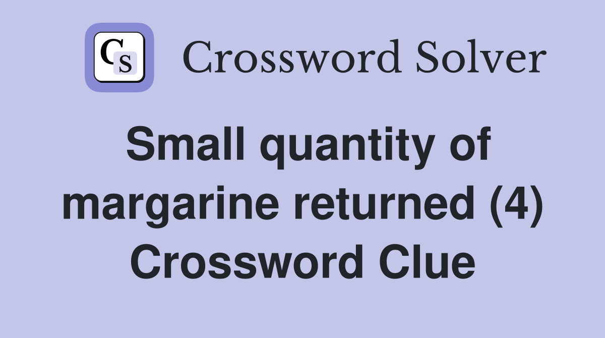 Small quantity of margarine returned (4) Crossword Clue