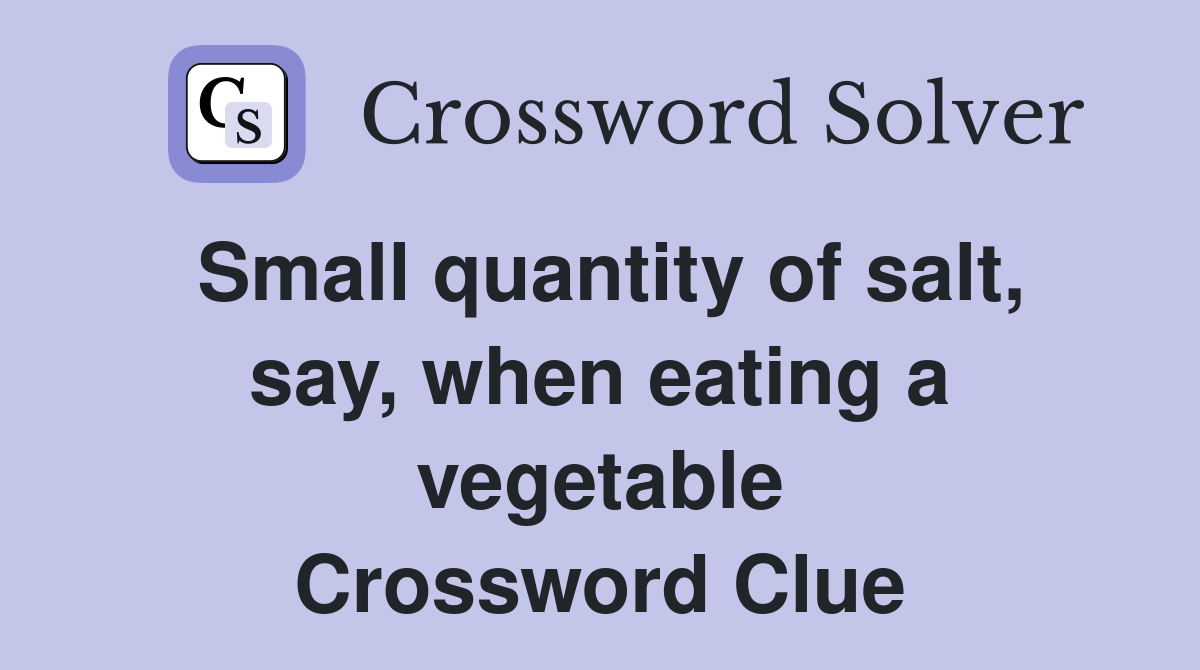 Small quantity of salt, say, when eating a vegetable Crossword Clue