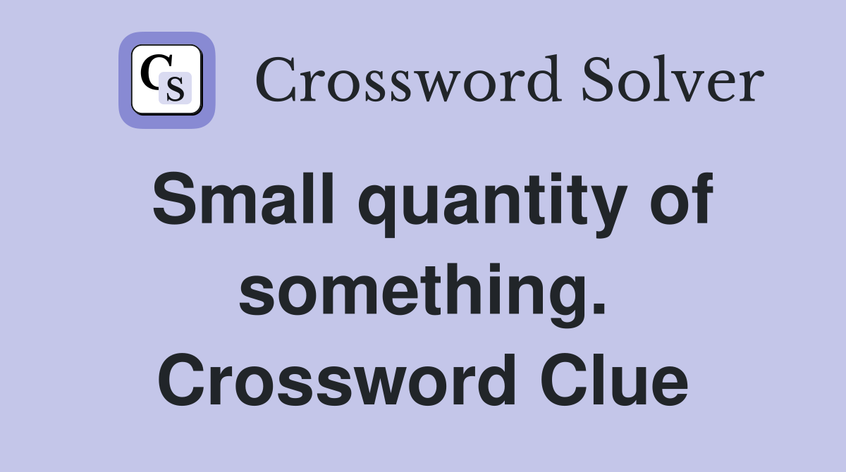 Small quantity of something. Crossword Clue