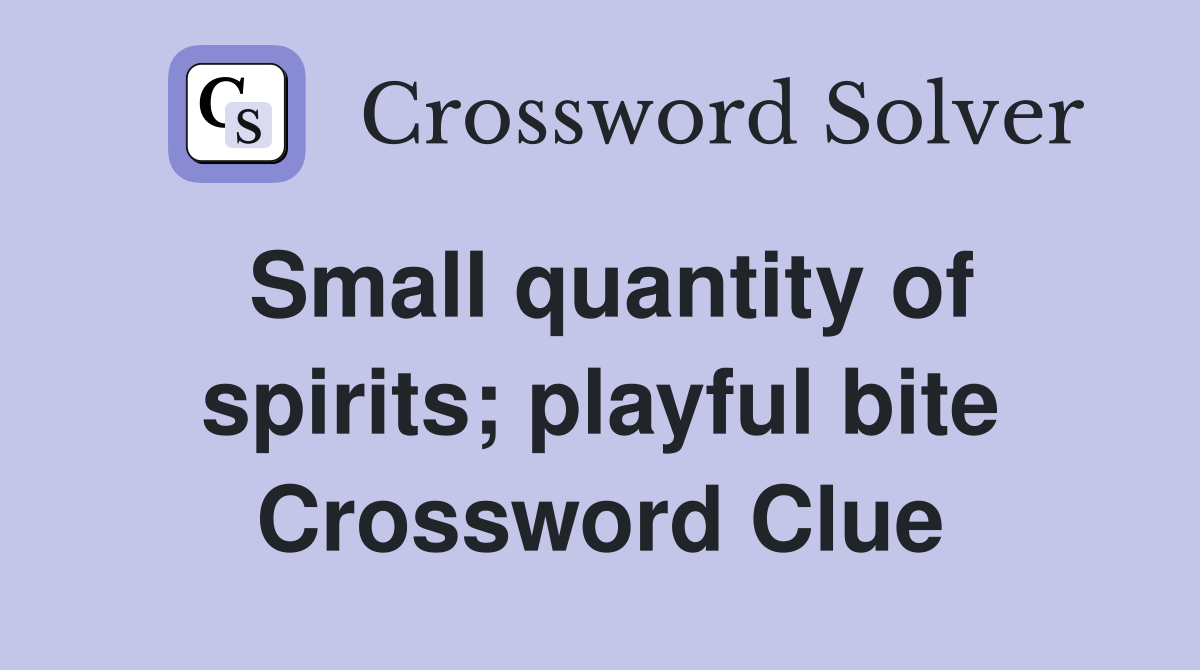 Small quantity of spirits; playful bite Crossword Clue