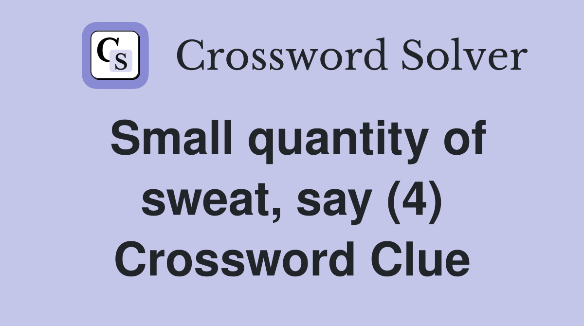 Small quantity of sweat, say (4) Crossword Clue