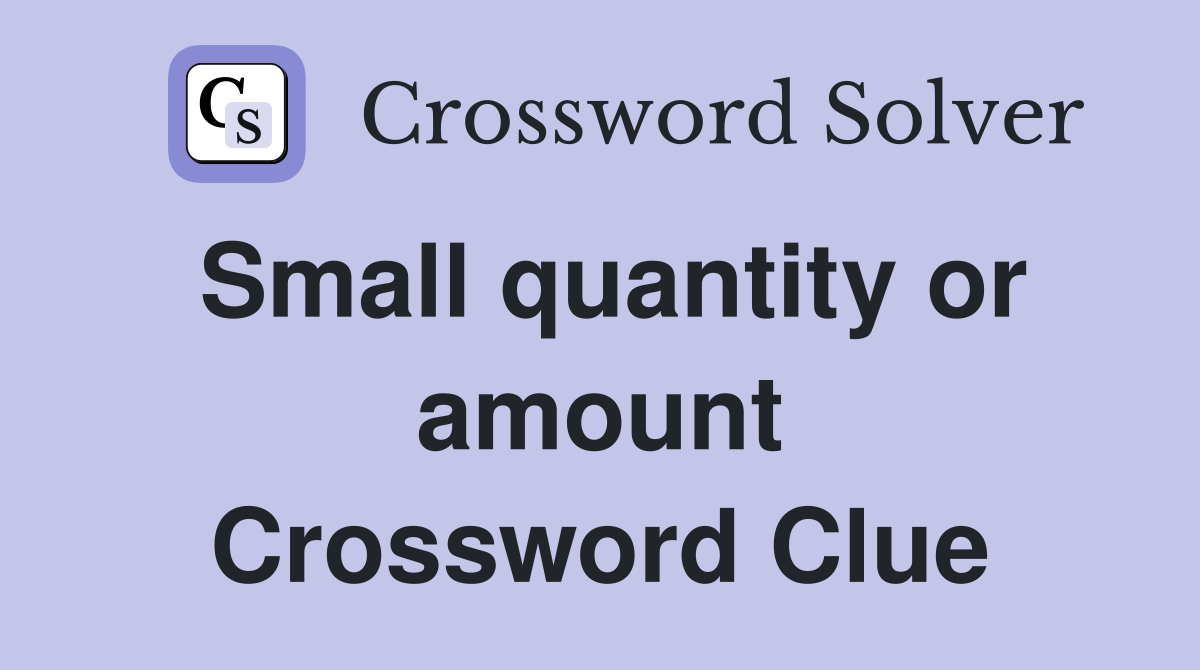 Small quantity or amount Crossword Clue