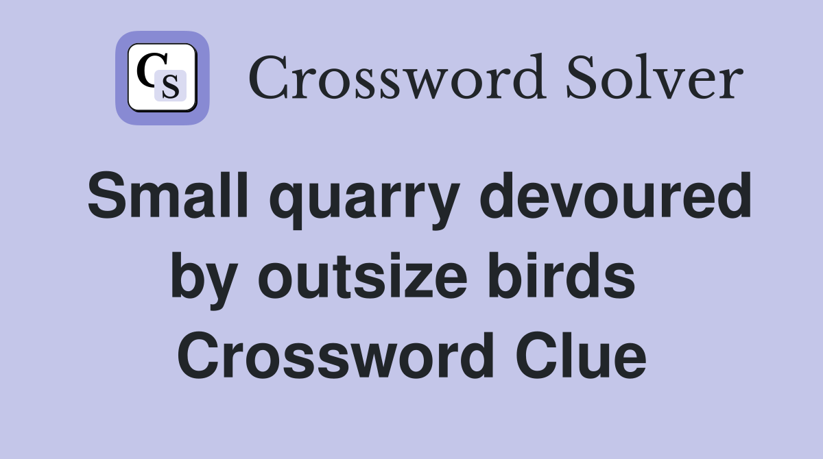 Small quarry devoured by outsize birds  Crossword Clue