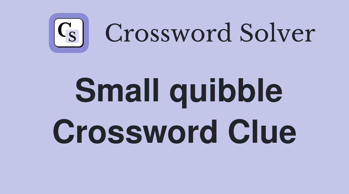 Small quibble Crossword Clue