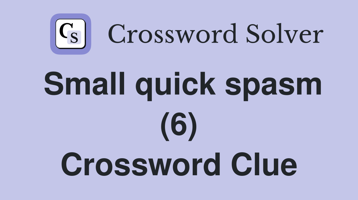 Small quick spasm (6) Crossword Clue