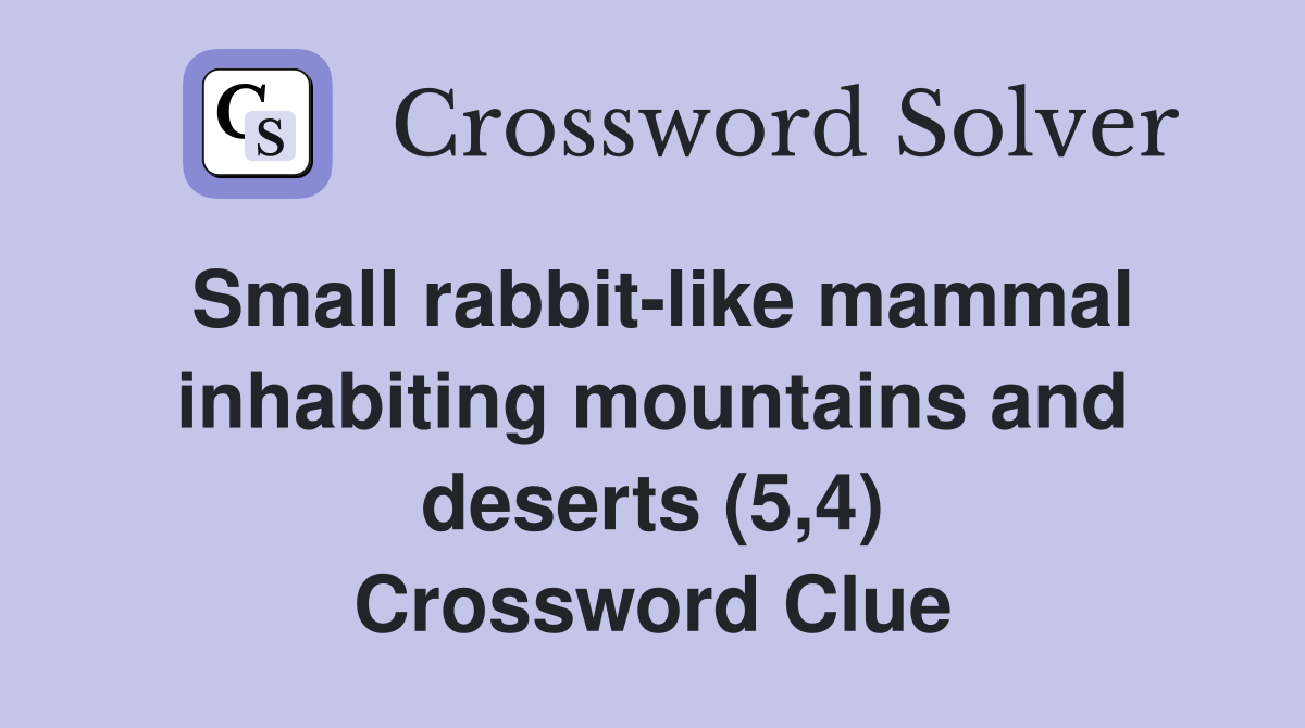 Small rabbit-like mammal inhabiting mountains and deserts (5,4) Crossword Clue