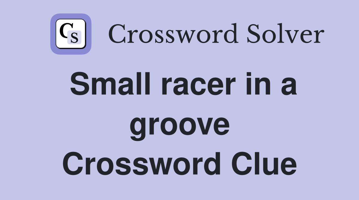 Small racer in a groove Crossword Clue