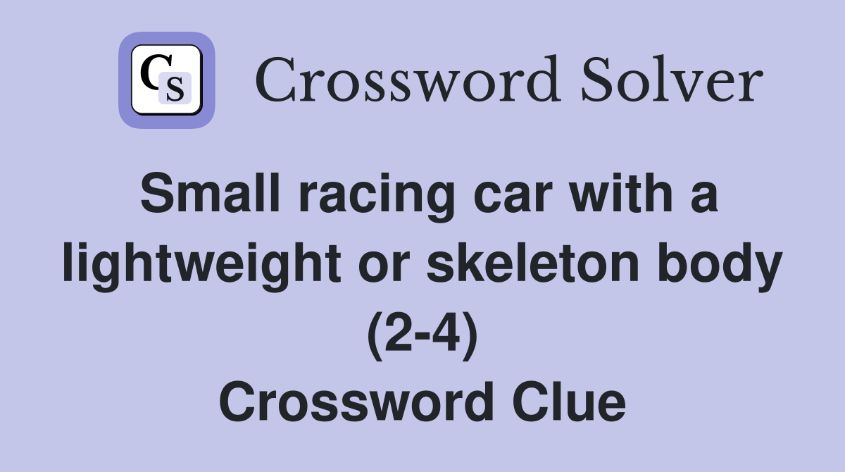 Small racing car with a lightweight or skeleton body (2-4) Crossword Clue